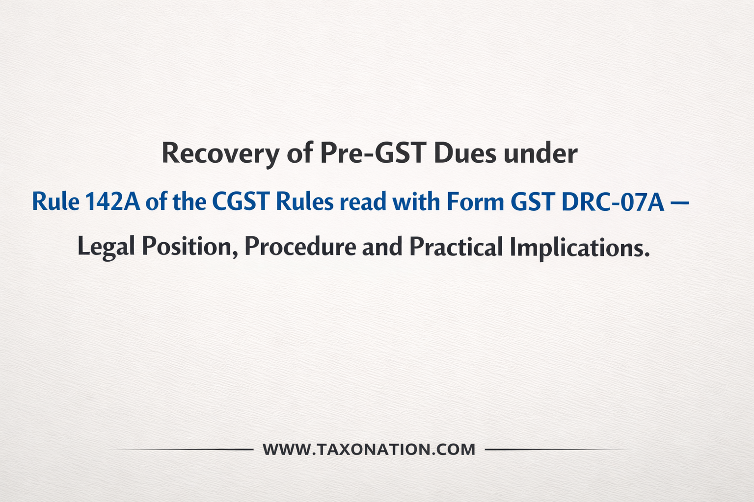 Recovery of Pre-GST Dues under Rule 142A of the CGST Rules read with Form GST DRC-07A – Legal Position, Procedure and Practical Implications.