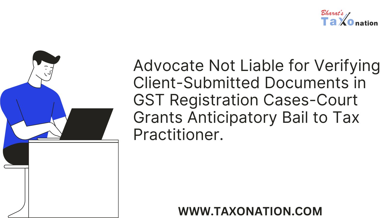 Advocate Not Liable for Verifying Client-Submitted Documents in GST Registration Cases-Court Grants Anticipatory Bail to Tax Practitioner.