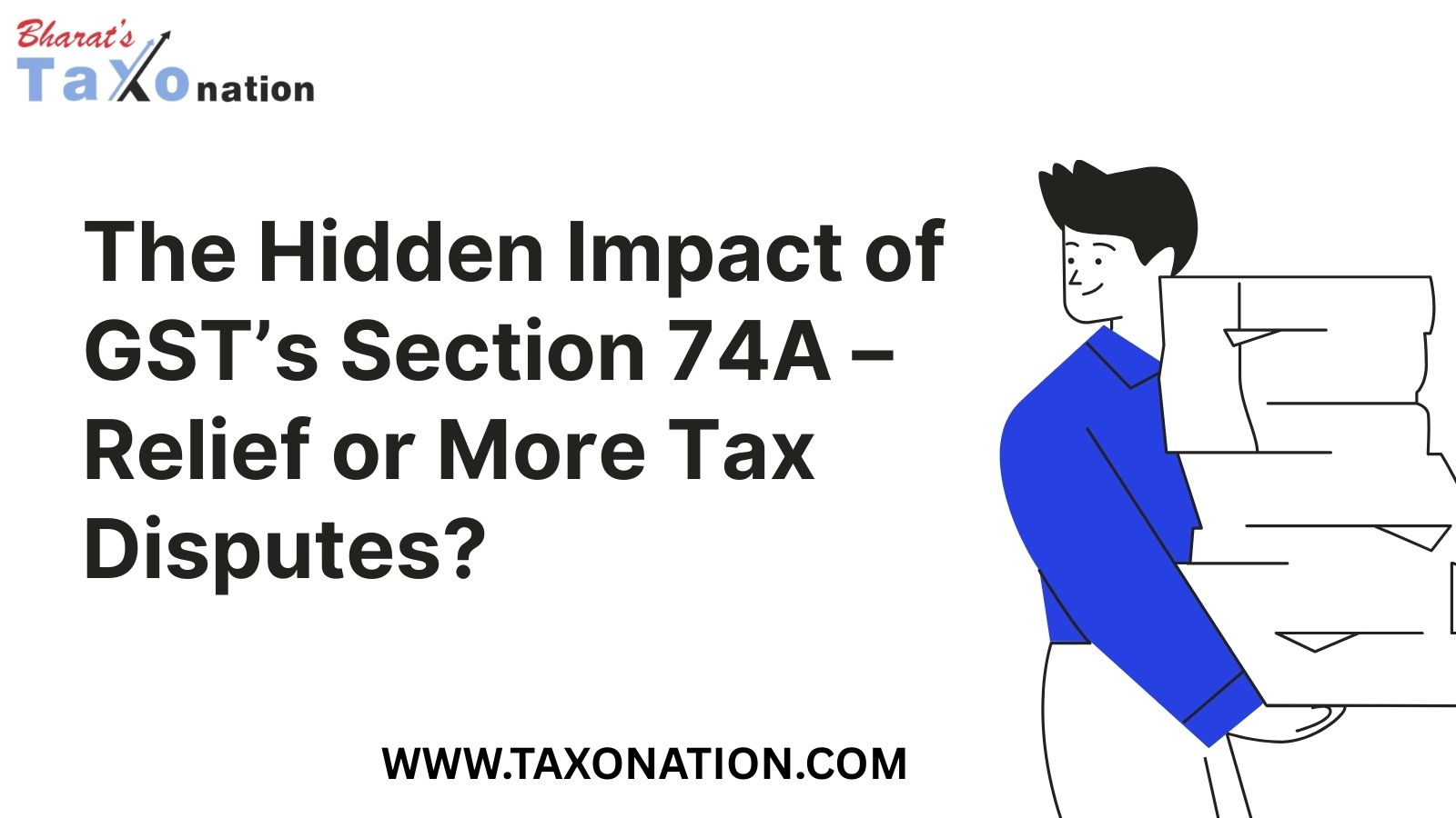 The Hidden Impact of GST’s Section 74A – Relief or More Tax Disputes?