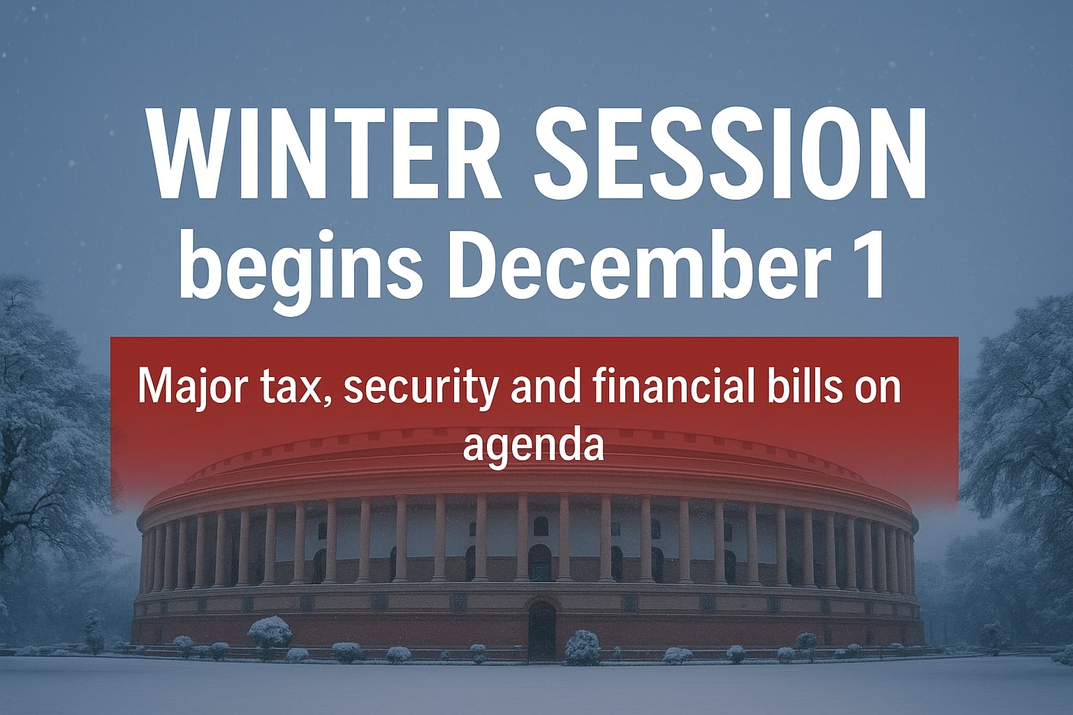 Winter Session begins December 1: Major tax, security and financial bills on agenda