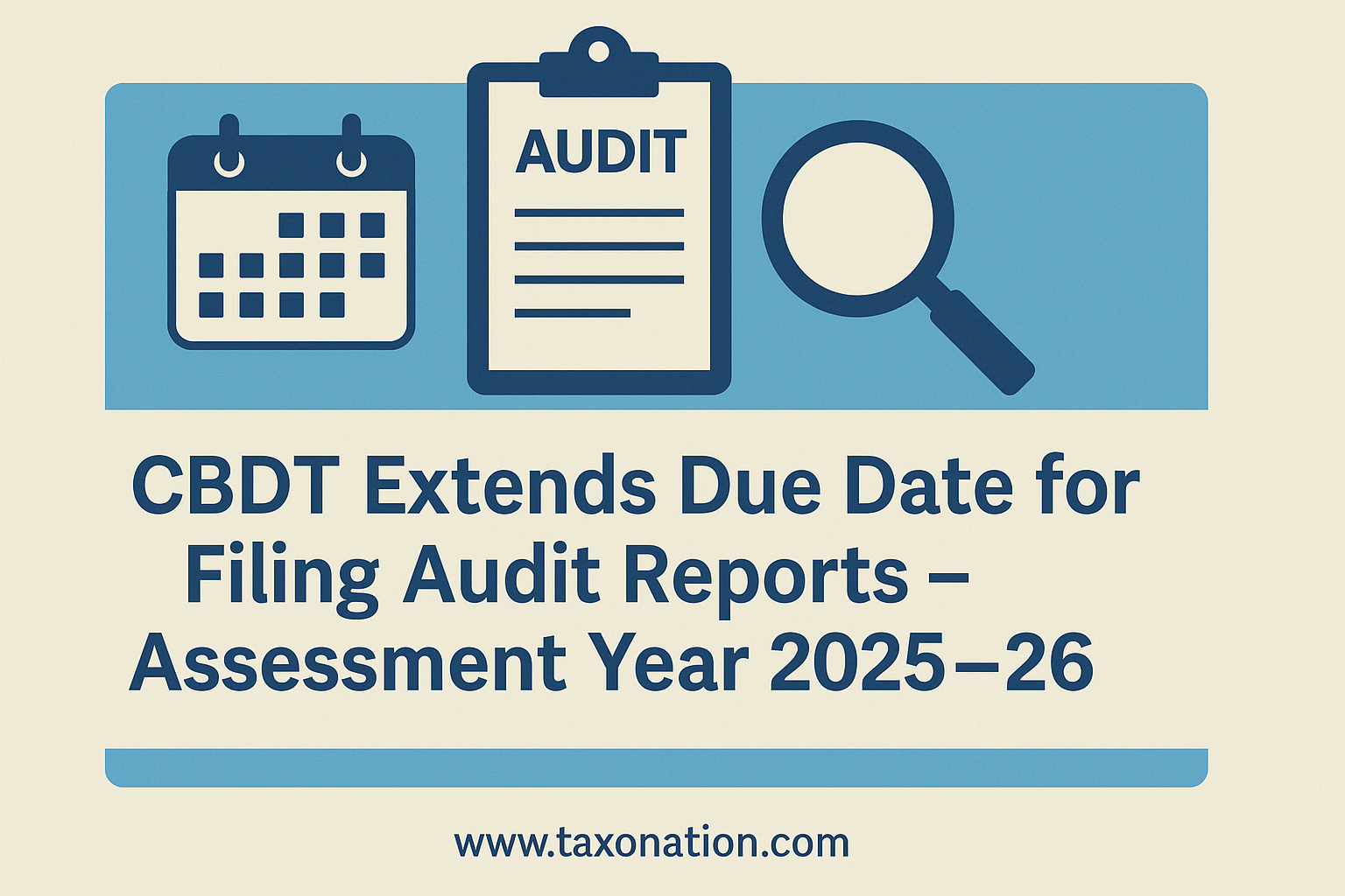 CBDT has extended the due date for filing various audit reports for Assessment Year 2025-26.