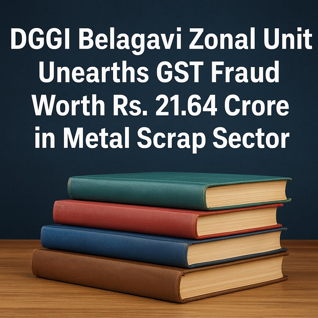 DGGI Belagavi Zonal Unit Unearths GST Fraud Worth Rs. 21.64 Crore in Metal Scrap Sector