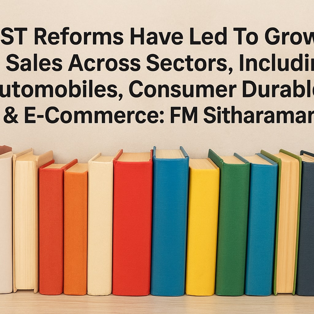 GST Reforms Have Led To Growth In Sales Across Sectors, Including Automobiles, Consumer Durables & E-Commerce: FM Sitharaman