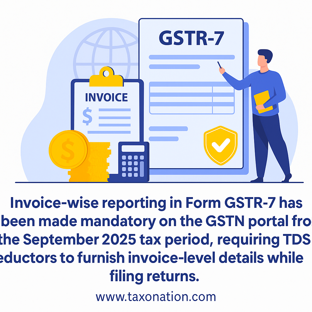 Invoice-wise reporting in Form GSTR-7 has been made mandatory on the GSTN portal from the September 2025 tax period, requiring TDS deductors to furnish invoice-level details while filing returns.