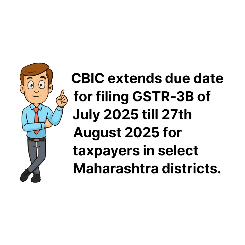 CBIC extends due date for filing GSTR-3B of July 2025 till 27th August 2025 for taxpayers in select Maharashtra districts.