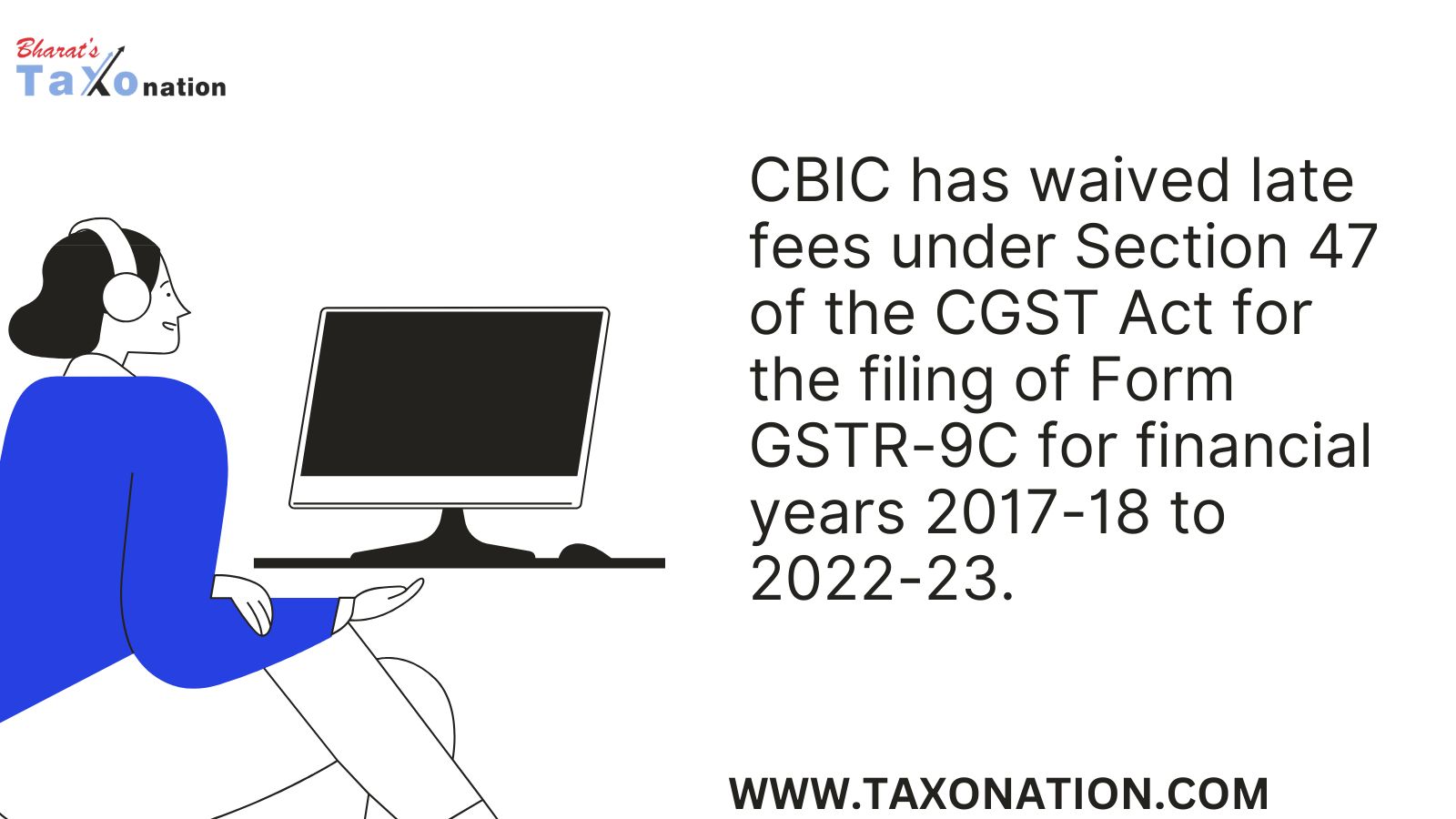 CBIC has waived late fees under Section 47 of the CGST Act for the filing of Form GSTR-9C for financial years 2017-18 to 2022-23.