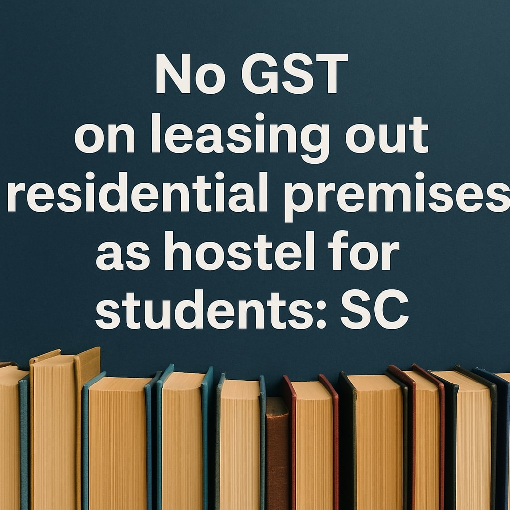 No GST on leasing out residential premises as hostel for students: SC